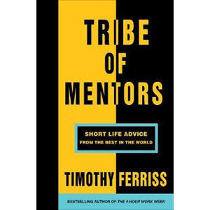 Tribe of Mentors : Short Life Advice from the Best in the World - Ferriss Timothy