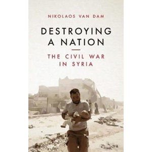 Destroying a Nation : The Civil War in Syria - Van Dam Nikolaos