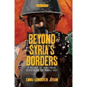 Beyond Syria´s Borders : A History of Territorial Disputes in the Middle East - Lundgren Jorum Emma