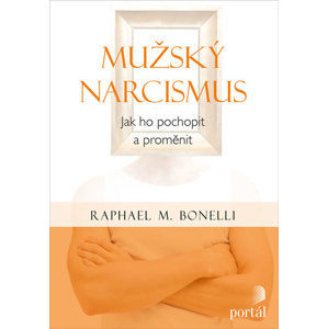 Mužský narcismus - Jak ho pochopit a proměnit - Bonelli Raphael M.