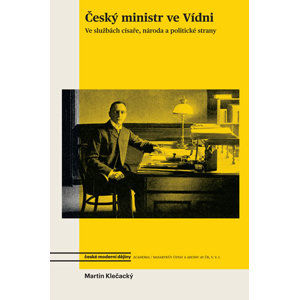 Český ministr ve Vídni - Ve službách císaře, národa a politické strany - Klečacký Martin