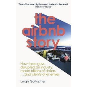 The Airbnb Story : How Three Guys Disrupted an Industry, Made Billions of Dollars ... and Plenty of  - Gallagher Leigh