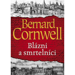 Blázni a smrtelníci - Cornwell Bernard