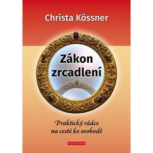 Zákon zrcadlení - Praktický rádce na cestě ke svobodě - Kössner Christa