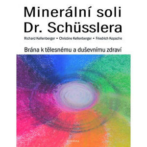 Minerální soli Dr. Shüsslera - Brána k tělesnému a duševnímu zdraví - Kellenberger Richard, Kopsche Friedrich, Kellenberger Christine,