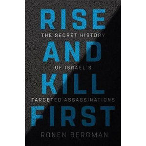 Rise and Kill First : The Secret History of Israel´s Targeted Assassinations - Bergman Ronen