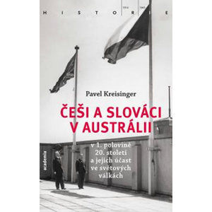 Češi a Slováci v Austrálii v 1. polovině 20. století a jejich účast ve světových válkách - Kreisinger Pavel