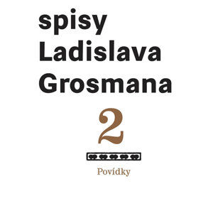 Spisy Ladislava Grosmana 2 - Povídky - Grosman Ladislav