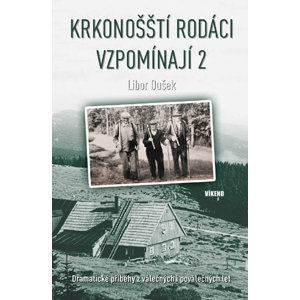 Krkonošští rodáci vzpomínají 2 - Dramatické příběhy z válečných i poválečných let - Dušek Libor