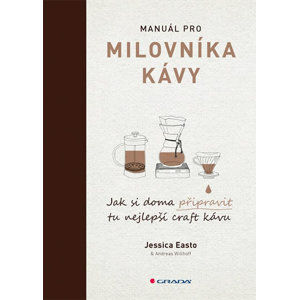 Manuál pro milovníka kávy - Jak si doma připravit tu nejlepší craft kávu - Easto Jessica, Willhoff Andreas,