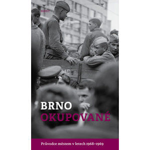 Brno okupované. Průvodce městem v letech 1968-1969 - Brummer Alexandr, Konečný Michal,
