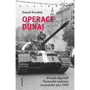 Operace Dunaj - Krvavá odpověď Varšavské smlouvy na pražské jaro 1968 - Povolný Daniel