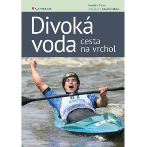 Divoká voda - cesta na vrchol - Cícha Jaroslav, Erben Eduard