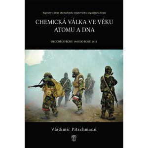 Chemická válka ve věku atomu - Období od roku 1945 do roku 2015 - Pitschmann Vladimír