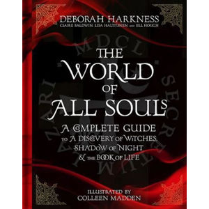 The World of All Souls : A Complete Guide to A Discovery of Witches, Shadow of Night and The Book of - Harknessová Deborah