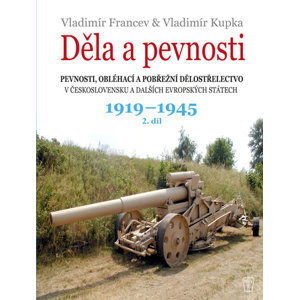 Děla a pevnosti 2. díl 1919-1945 - Francev Vladimír, Kupka Vladimír,