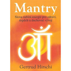 Mantry - Slova nabitá energií pro zdraví, úspěch a duchovní vývoj - Hirschi Gertrud