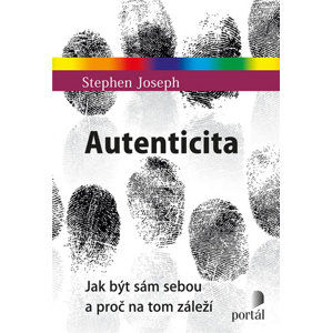 Autenticita - Jak být sám sebou a proč na tom záleží - Joseph Stephen