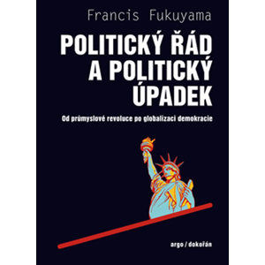 Politický řád a úpadek - Od průmyslové revoluce po globalizaci demokracie - Fukuyama Francis