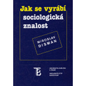 Jak se vyrábí sociologická znalost - Disman Miroslav