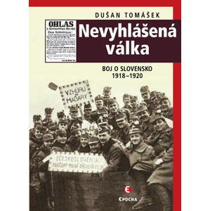 Nevyhlášená válka - Boj o Slovensko 1918-1920 - Tomášek Dušan