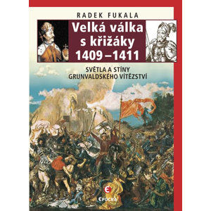 Velká válka s křižáky 1409-1411 - Světla a stíny grunvaldského vítězství - Fukala Radek