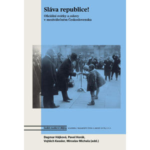 Sláva republice! - Oficiální svátky a oslavy v meziválečném Československu - Hájková Dagmar
