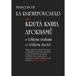 Krutá kniha aforismů s lehkými úvahami o těžkém životě - de La Rochefoucauld François
