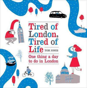Tired of London, Tired of Life : One Thing A Day To Do in London - Jones Tom