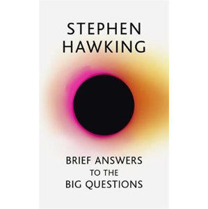 Brief Answers to the Big Questions : the final book from Stephen Hawking - Hawking Stephen W.