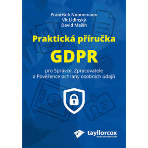 Praktická příručka GDPR pro Správce, Zpracovatele a Pověřence ochrany osobních údajů - Nonnemann František