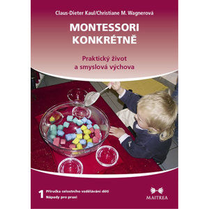 Montessori konkrétně 1 - Praktický život a smyslová výchova - Kaul Claus-Dieter, Wagnerová Christiane M.