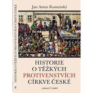 Historie o těžkých protivenstvích církve české v jazyce 21. století - Komenský Jan Ámos
