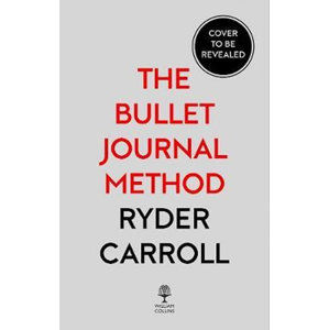 The Bullet Journal Method : Track Your Past, Order Your Present, Plan Your Future - Carroll Ryder