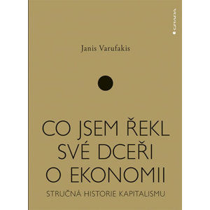 Co jsem řekl své dceři o ekonomii - Stručná historie kapitalismu - Varufakis Janis
