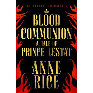 Blood Communion : A Tale of Prince Lestat (The Vampire Chronicles 13) - Rice Anne