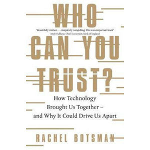 Who Can You Trust? : How Technology Brought Us Together - and Why It Could Drive Us Apart - Botsman Rachel