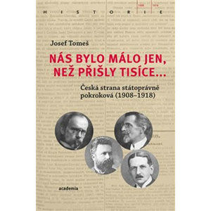 Nás bylo málo jen, než přišly tisíce... - Česká strana státoprávně pokroková (1908-1918) - Tomeš Josef
