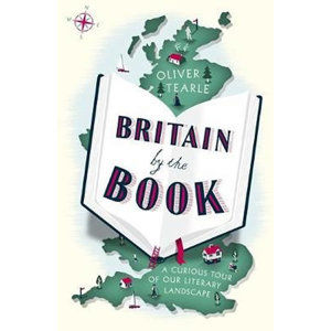 Britain by the Book : A Curious Tour of Our Literary Landscape - Tearle Oliver
