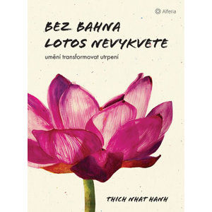 Bez bahna lotos nevykvete - Umění transformovat utrpení - Hanh Thich Nhat
