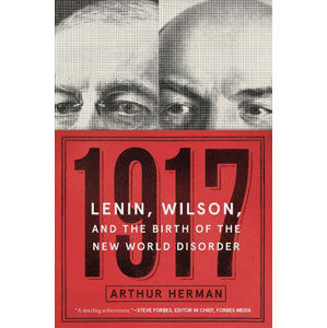1917 : Lenin, Wilson, and the Birth of the New World Disorder - Herman Arthur