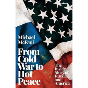 From Cold War to Hot Peace : The Inside Story of Russia and America - McFaul Michael