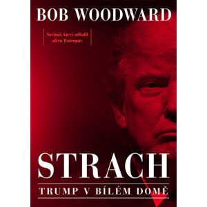Strach - Trump v Bílém domě - Woodward Bob