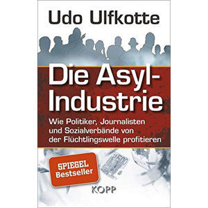 Die Asyl-Industrie/Sonderausgabe : Wie Politiker, Journalisten und Sozialverbände von der Flüchtling - Ulfkotte Udo