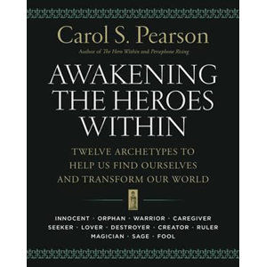 Awakening the Heroes Within : Twelve Archetypes to Help Us Find Ourselvesand Transform Our World - Pearson Carol S.