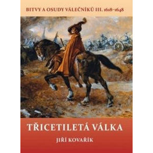 Třicetiletá válka - Bitvy a osudy válečníků III. 1618-1648 - Kovařík Jiří