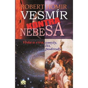Vesmír kontra nebesa - Věda a víra, omyly, lži, podvody - Homir Robert
