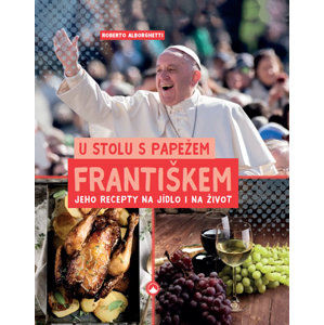 U stolu s papežem Františkem - Jeho recepty na jídlo i na život - Alborghetti Roberto