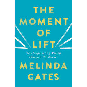 The Moment of Lift : How Empowering Women Changes the World - Gates Melinda
