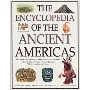 The Ancient Americas, The Encyclopedia of : The everyday life of America's native peoples: Aztec & M - Green Jen